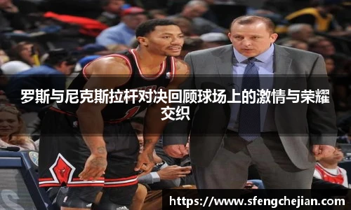 罗斯与尼克斯拉杆对决回顾球场上的激情与荣耀交织